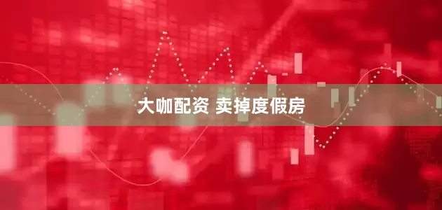 大咖配资 卖掉度假房