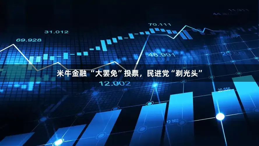 米牛金融 “大罢免”投票，民进党“剃光头”