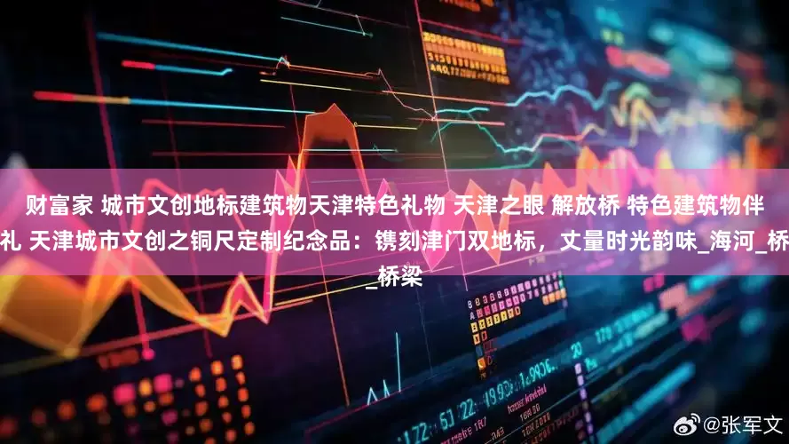 财富家 城市文创地标建筑物天津特色礼物 天津之眼 解放桥 特色建筑物伴手礼 天津城市文创之铜尺定制纪念品：镌刻津门双地标，丈量时光韵味_海河_桥梁
