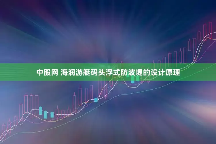 中股网 海润游艇码头浮式防波堤的设计原理